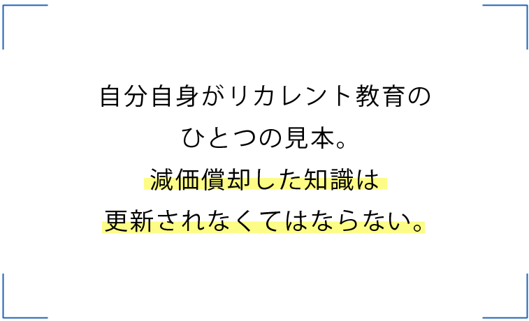 自分自身がリカレント教育の ひとつの見本。 減価償却した知識は 更新されなくてはならない。