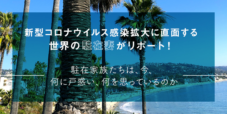 新型コロナウイルス感染拡大に直面する世界の駐在妻がリポート！ ～駐在家族たちは、今、何に戸惑い、何を思っているのか～