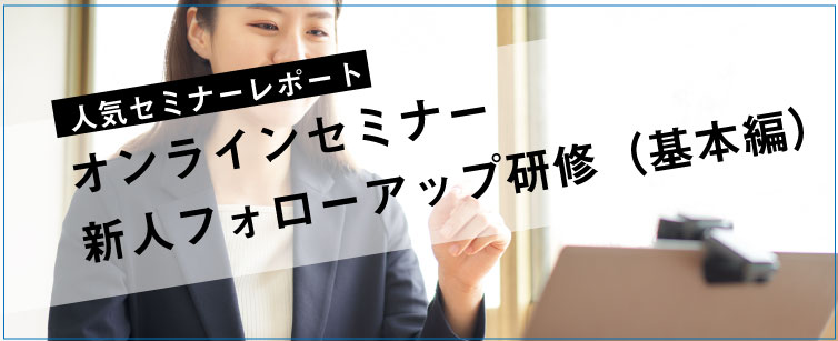 セミナーレポート 人気セミナー「新人フォローアップ研修（基本編）」の内容とは？