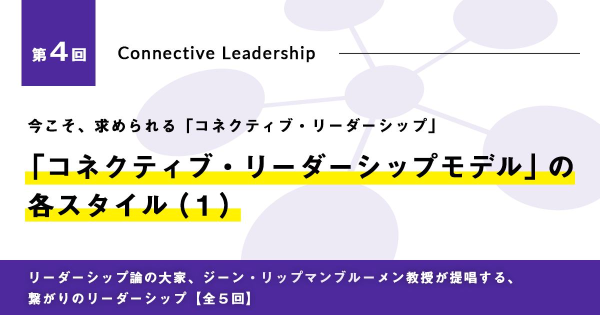 今こそ、求められる「コネクティブ・リーダーシップ」第4回　「コネクティブ・リーダーシップモデル」の各スタイル（1）