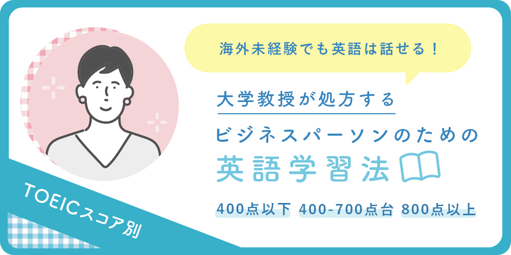 海外未経験でも英語は話せる!大学教授が処方するビジネスパーソンのための英語学習法《TOEICスコア別》~