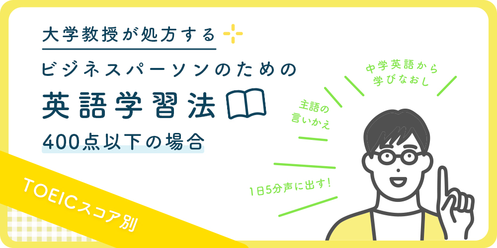 大学教授が処方するビジネスパーソンのための英語学習法《TOEICスコア400点以下の場合》