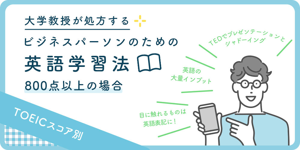 大学教授が処方するビジネスパーソンのための英語学習法《TOEICスコア800点以上の場合》