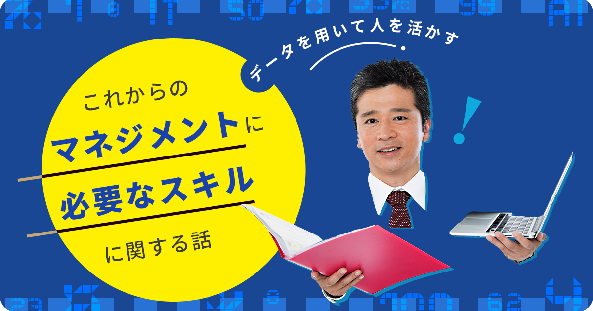 「データを用いて人を活かす」これからのマネジメントに必要なスキルに関する話