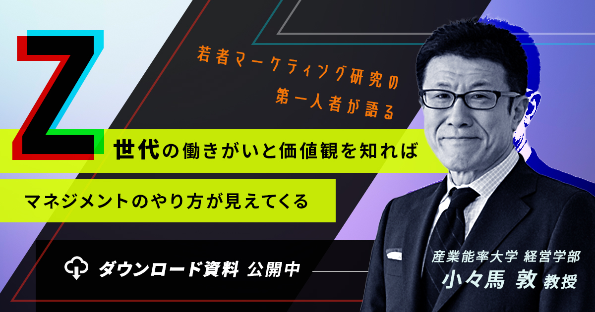 ～若者マーケティング研究の第一人者が語る～Z世代の働きがいと価値観を知ればマネジメントのやり方が見えてくる ＜ダウンロード資料公開中＞
