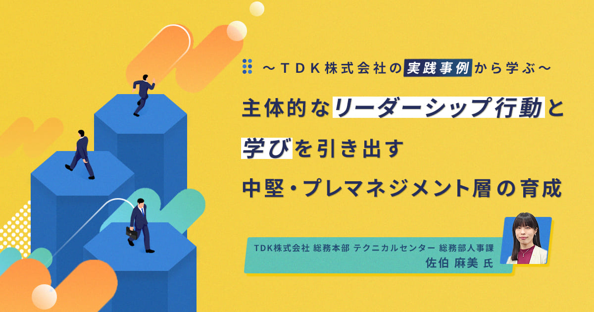 ～ＴＤＫ株式会社の実践事例から学ぶ～ 主体的なリーダーシップ行動と学びを引き出す 中堅・プレマネジメント層の育成