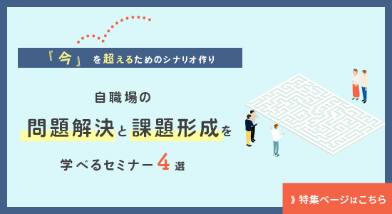 「自職場の問題解決と課題形成を学べるセミナー4選」特集ページはこちら