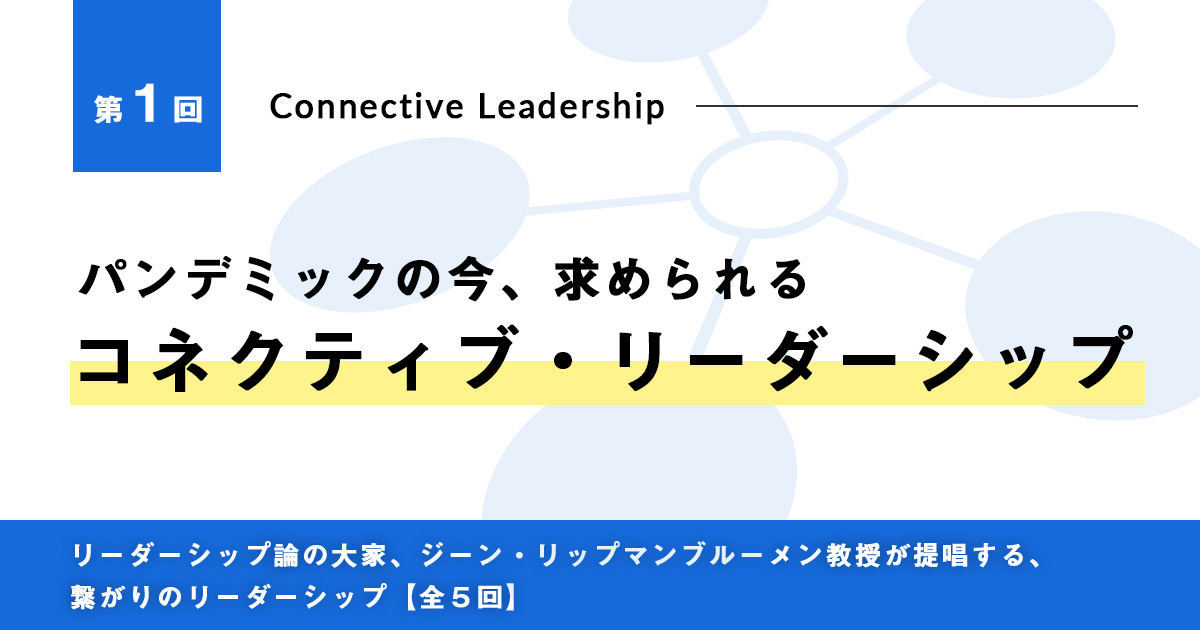 今こそ、求められる「コネクティブ・リーダーシップ」<br>第1回　パンデミックの今、求められる「コネクティブ・リーダーシップ」