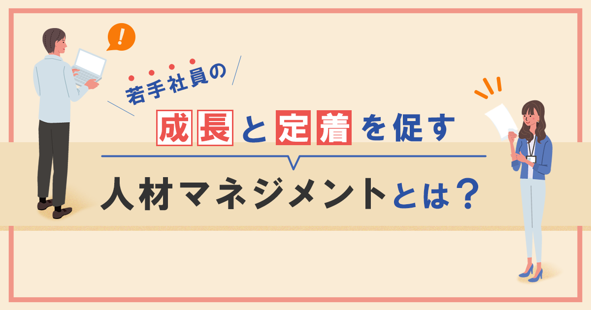 若手社員の成長と定着を促す人材マネジメントとは？